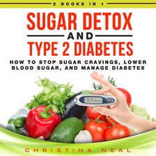 Imagen de portada para Sugar Detox and Type 2 Diabetes: 2 Books in 1: How to Stop Sugar Cravings, Lower Blood Sugar, and