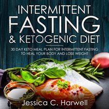 Imagen de portada para Intermittent Fasting and Ketogenic Diet: 30 Day Keto Meal Plan for Intermittent Fasting to Heal Y