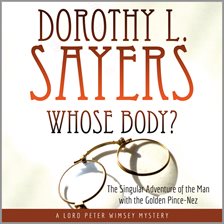 Cover image for Whose Body?: The Singular Adventure of the Man with the Golden Pince-Nez: A Lord Peter Wimsey Mys