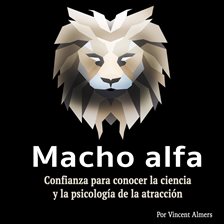 Imagen de portada para Macho alfa: Confianza para conocer la ciencia y la psicología de la atracción