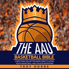 Cover image for The AAU Basketball Bible - Everything You'd Better Know About Playing Youth Basketball And Colleg