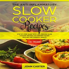 Cover image for The Anti-Inflammatory Slow Cooker Recipes: Step by Step Guide With 130+ Proven Slow Cooking Recip...