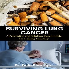 Imagen de portada para Surviving Lung Cancer: A Preventive and Solution-Based Guide for Healing Naturally