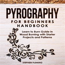 Imagen de portada para Pyrography for Beginners Handbook: Learn to Burn Guide in Wood Burning with Starter Projects and