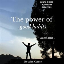 Imagen de portada para The Power of Good Habits: How to Change Yourself in Easy Steps and Feel Great