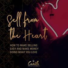 Cover image for Sell From The Heart! How to Make Selling Easy and Make Money Doing What You Love