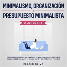 Cover image for Minimalismo, organización y presupuesto minimalista 2 libros en 1 Descubre cómo adoptar un estilo