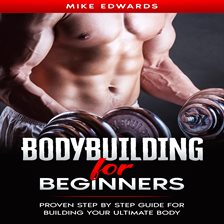 Cover image for Bodybuilding for Beginners: Proven Step by Step Guide for Building Your Ultimate Body
