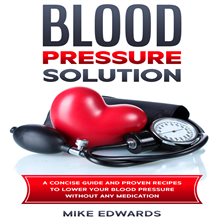 Cover image for Blood Pressure Solution: A Concise Guide and Proven Recipes to Lower Your Blood Pressure Without