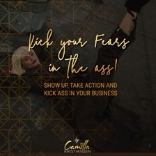 Cover image for Kick Your Fear in the Ass! Show Up, Take Action and Kick Ass in Your Business