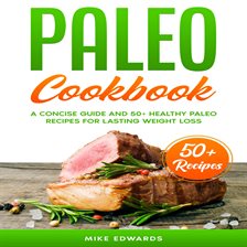 Cover image for Paleo Cookbook: A Concise Guide and 50+ Healthy Paleo Recipes for Lasting Weight Loss