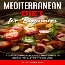 Cover image for Mediterranean Diet for Beginners: A Concise Guide and Proven Mediterranean Recipes for Lasting We