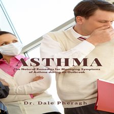 Cover image for Asthma: The Natural Remedies for Managing Symptoms of Asthma During an Outbreak