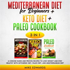 Cover image for Mediterranean Diet for Beginners + Keto Diet + Paleo Cookbook: 3 Books in 1 – A Concise Guide and