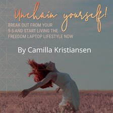 Cover image for Unchain Yourself! Break Out From Your 9-5 and Start Living the Freedom Laptop Lifestyle Now