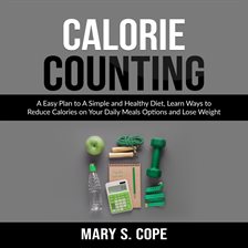 Cover image for Calorie Counting: A Easy Plan to A Simple and Healthy Diet, Learn Ways to Reduce Calories on Your