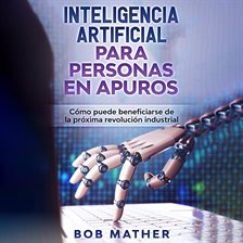 Cover image for Inteligencia artificial para personas en apuros: Cómo puede beneficiarse de la próxima revolución