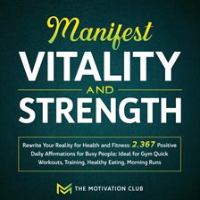 Cover image for Manifest Vitality and Strength: Rewrite Your Reality for Health and Fitness 2,367 Positive Daily