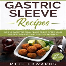 Cover image for Gastric Sleeve Recipes: Simple Bariatric Meal Plans to Eat After Your Surgery for Easy and Health