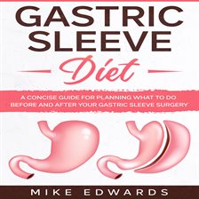 Cover image for Gastric Sleeve Diet: A Concise Guide for Planning What to Do Before and After your Gastric Sleeve