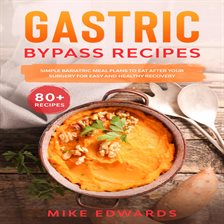 Cover image for Gastric Bypass Recipes: Simple Bariatric Meal Plans to Eat After Your Surgery for Easy and Health