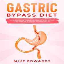 Cover image for Gastric Bypass Diet: A Concise Guide for Planning What to Do Before and After your Gastric Bypass