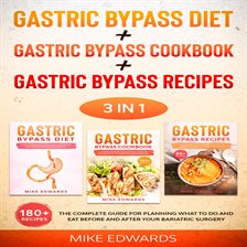 Cover image for Gastric Bypass Diet + Gastric Bypass Cookbook + Gastric Bypass Recipes: 3 In 1 - The Complete Gui