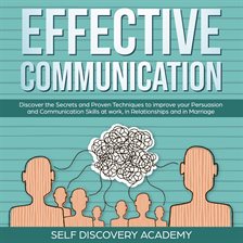 Cover image for Effective Communication: Discover the Secrets and Proven Techniques to improve your Persuasion an