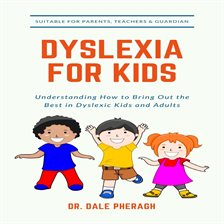 Cover image for Dyslexia for Kids: Understanding How to Bring Out the Best in Dyslexic Kids and Adults