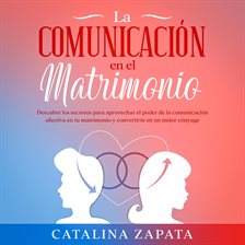 Cover image for La comunicación en el matrimonio: Descubre los secretos para aprovechar el poder de la comunicaci