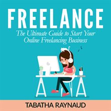 Freelance: The Ultimate Guide to Start Your Online Freelancing Business