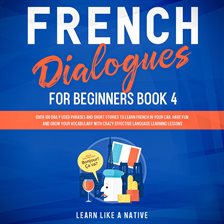 Cover image for French Dialogues for Beginners Book 4: Over 100 Daily Used Phrases and Short Stories to Learn Fre