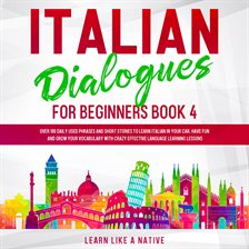 Italian Dialogues for Beginners Book 4: Over 100 Daily Used Phrases and Short Stories to Learn It
