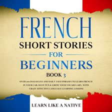 Cover image for French Short Stories for Beginners Book 3: Over 100 Dialogues and Daily Used Phrases to Learn Fre