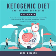 Cover image for Ketogenic Diet and Intermittent Fasting for Women: Discover the Best Beginners Guide for Women to