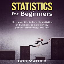 Cover image for Statistics for Beginners: How easy it is to lie with statistics in business, social science, poli