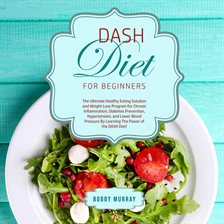 Cover image for DASH Diet for Beginners: The Ultimate Healthy Eating Solution and Weight Loss Program for Chronic