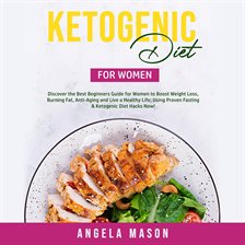 Cover image for Ketogenic Diet for Women: Discover the Best Beginners Guide for Women to Boost Weight Loss, Burni