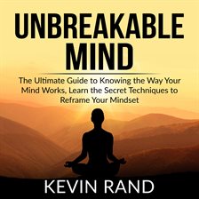 Cover image for Unbreakable Mind: The Ultimate Guide to Knowing the Way Your Mind Works, Learn the Secret Techniq