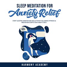 Cover image for Sleep Meditation for Anxiety Relief: Start Sleeping Smarter and Declutter by Following Hypnosis &