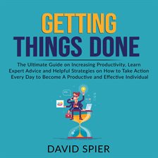 Cover image for Getting Things Done: The Ultimate Guide on Increasing Productivity, Learn Expert Advice and Helpful