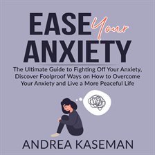 Cover image for Ease Your Anxiety: The Ultimate Guide to Fighting Off Your Anxiety, Discover Foolproof Ways on Ho