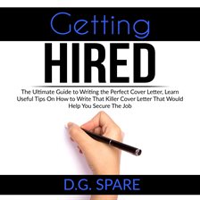 Cover image for Getting Hired: The Ultimate Guide to Writing the Perfect Cover Letter, Learn Useful Tips On How t
