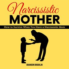 Imagen de portada para Narcissistic Mother: How to Survive When You Have a Narcissistic Mom