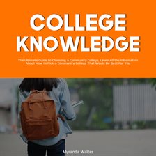 College Knowledge: The Ultimate Guide to Choosing a Community College, Learn All the Information