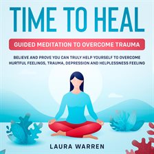 Imagen de portada para Time to Heal: Guided Meditation to Overcome Trauma Believe and Prove You Can Truly Help Yourself