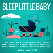 Cover image for Sleep Little Baby: The Rock-a-Bye Baby Solution for Modern Parent Raising a Baby Doesn't Have to