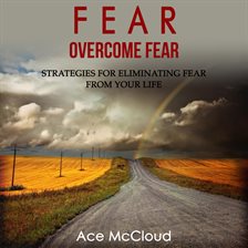 Imagen de portada para Fear: Overcome Fear: Strategies For Eliminating Fear From Your Life
