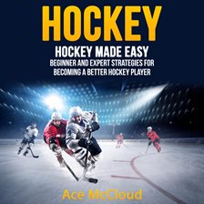 Cover image for Hockey: Hockey Made Easy: Beginner and Expert Strategies For Becoming A Better Hockey Player