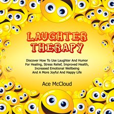 Cover image for Laughter Therapy: Discover How To Use Laughter And Humor For Healing, Stress Relief, Improved Hea